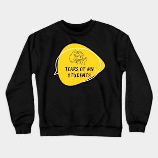 Tears of my Students Crewneck Sweatshirt